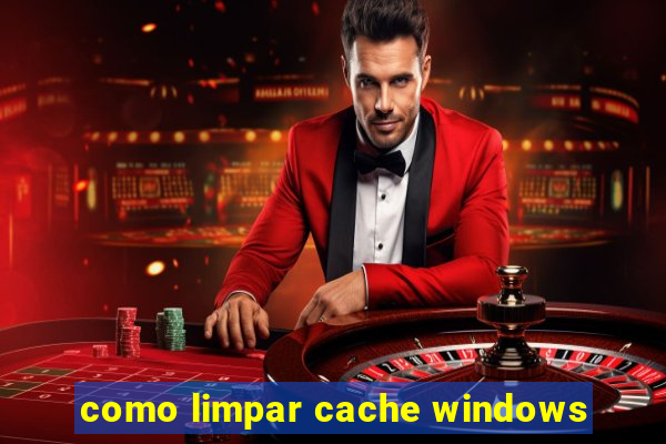 como limpar cache windows